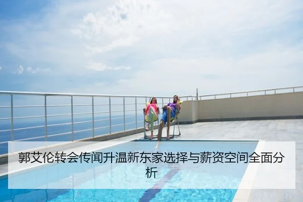 郭艾伦转会传闻升温新东家选择与薪资空间全面分析